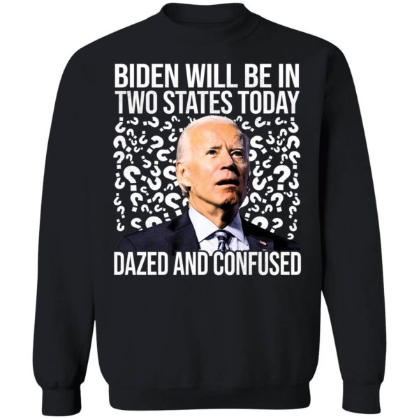 Biden Will Be In Two States Today Dazed And Confused Sweatshirt