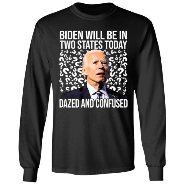 Biden Will Be In Two States Today Dazed And Confused Long Sleeve Shirt