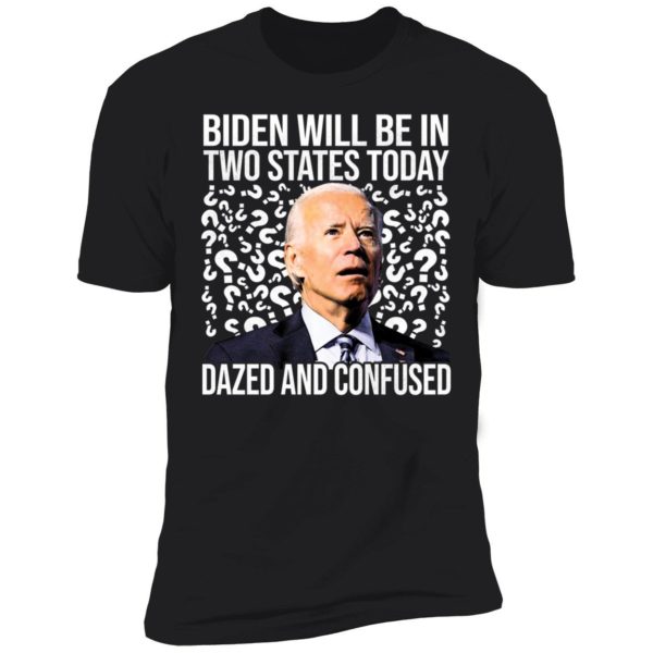 Biden Will Be In Two States Today Dazed And Confused Premium SS T-Shirt