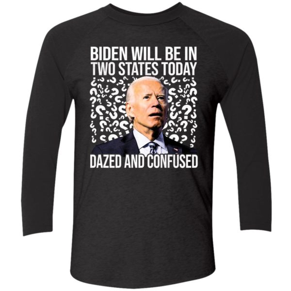 Biden Will Be In Two States Today Dazed And Confused Shirt 9 1