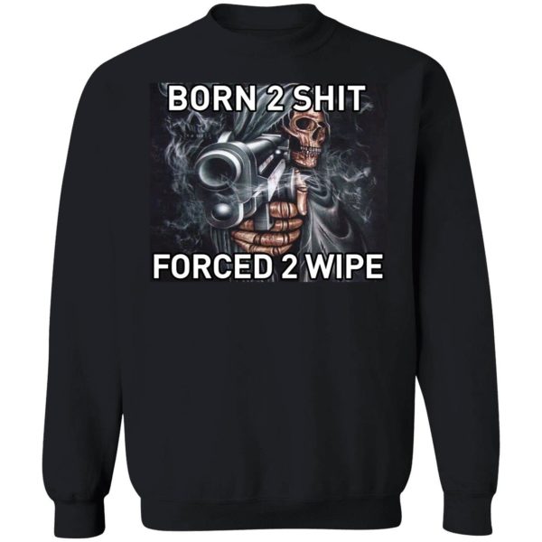 Born To Shit Forced 2 Wipe Sweatshirt
