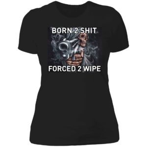 Born To Shit Forced 2 Wipe Ladies Boyfriend Shirt