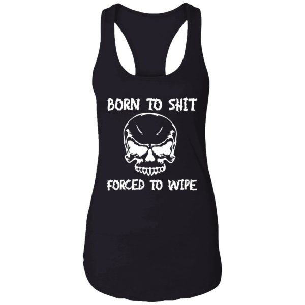 Born To Shit Forced To Wipe Shirt 7 1