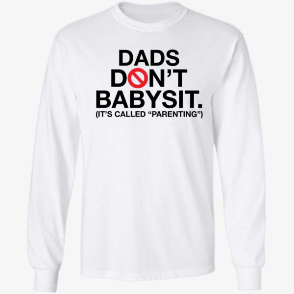 Dads Don't Babysit It's Called Parenting Long Sleeve Shirt
