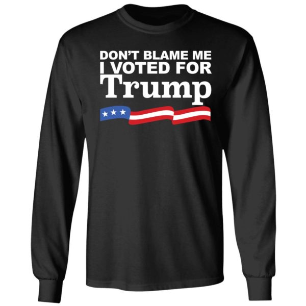 Don't Blame Me I Voted For Trump Long Sleeve Shirt