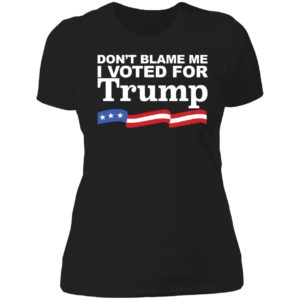 Don't Blame Me I Voted For Trump Ladies Boyfriend Shirt