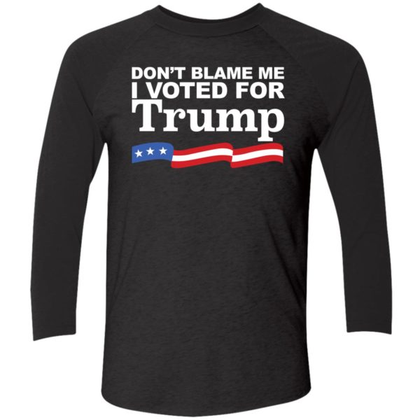 Dont Blame Me I Voted For Trump Shirt 9 1