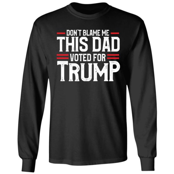Don't Blame Me This Dad Voted For Trump Long Sleeve Shirt