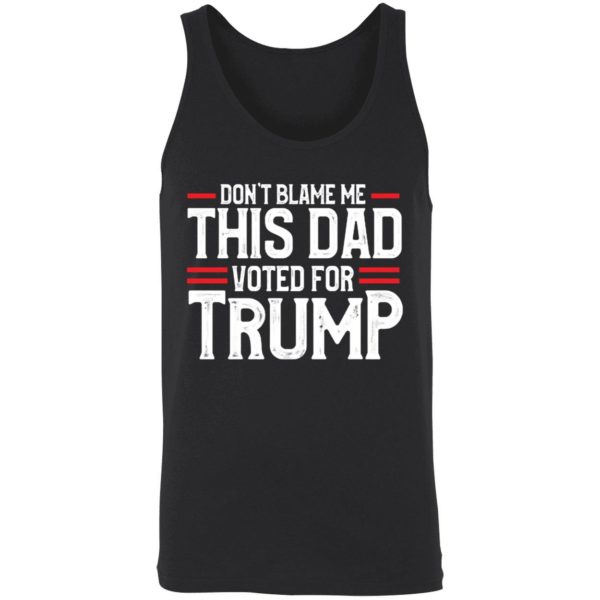 Dont Blame Me This Dad Voted For Trump Shirt 8 1
