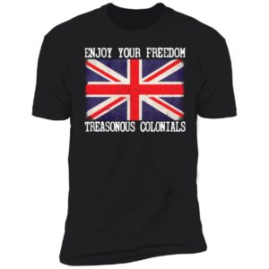 Enjoy Your Freedom Treasonous Colonials Premium SS T-Shirt
