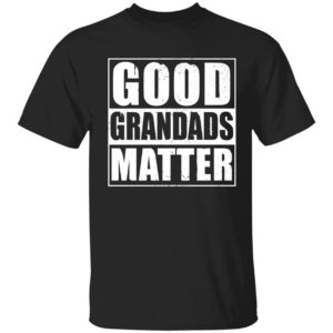 Good Grandads Matter Shirt