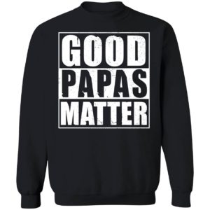 Good Papas Matter Sweatshirt
