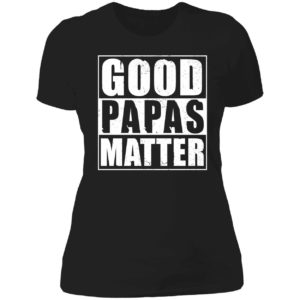 Good Papas Matter Ladies Boyfriend Shirt