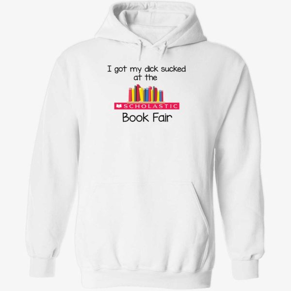 I Got My Dick Sucked At The Scholastic Book Fair Hoodie