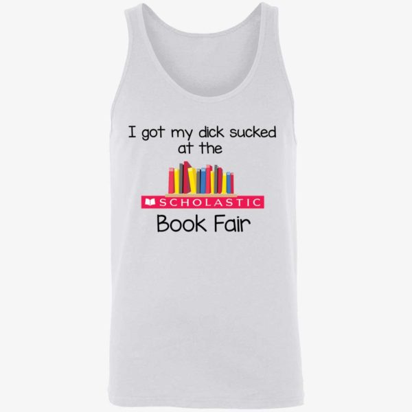I Got My Dick Sucked At The Scholastic Book Fair Shirt 8 1