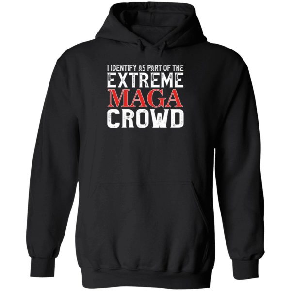 I Identify As Part Of The Extreme Maga Crowd Hoodie
