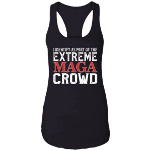 I Identify As Part Of The Extreme Maga Crowd Shirt 7 1