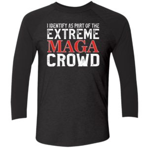 I Identify As Part Of The Extreme Maga Crowd Shirt 9 1