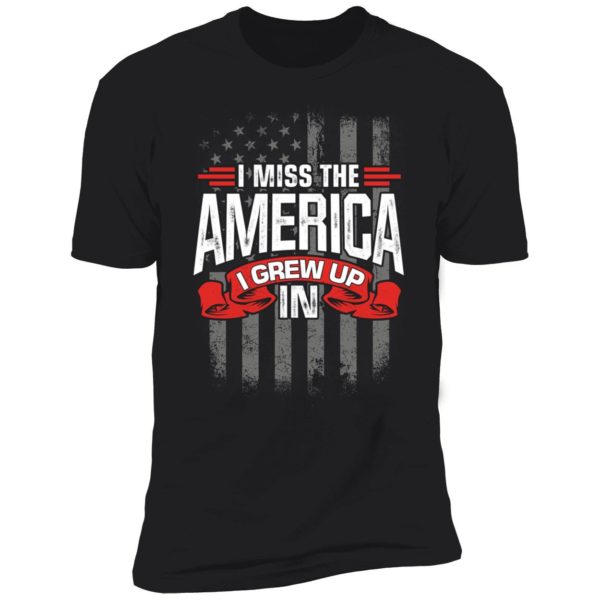 I Miss The America I Grew Up In Premium SS T-Shirt