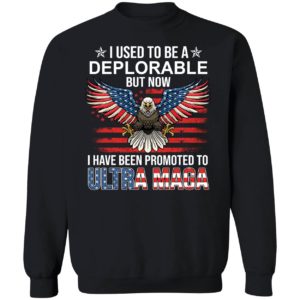 I Used To Be A Deplorable But Now I Have Been Promoted To Ultra Maga Sweatshirt