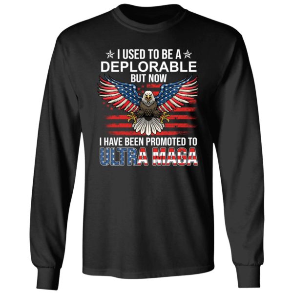 I Used To Be A Deplorable But Now I Have Been Promoted To Ultra Maga Long Sleeve Shirt