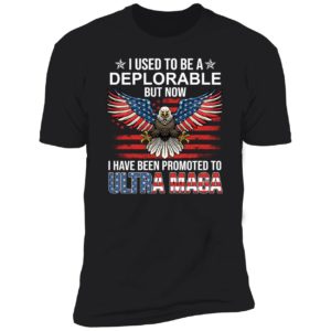 I Used To Be A Deplorable But Now I Have Been Promoted To Ultra Maga Premium SS T-Shirt