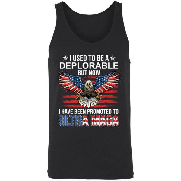 I Used To Be A Deplorable But Now I Have Been Promoted To Ultra Maga Shirt 8 1