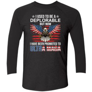 I Used To Be A Deplorable But Now I Have Been Promoted To Ultra Maga Shirt 9 1