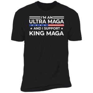 I'm An Ultra Maga And I Support King Maga Premium SS T-Shirt