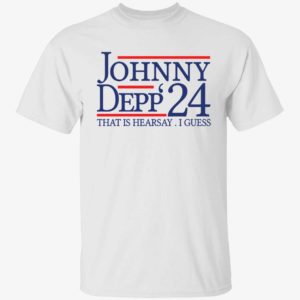 Johnny Depp 2024 That Is Hearsay I Guess Shirt