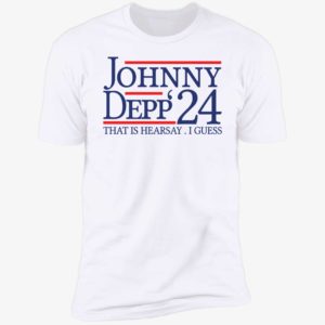 Johnny Depp 2024 That Is Hearsay I Guess Premium SS T-Shirt
