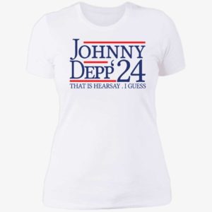 Johnny Depp 2024 That Is Hearsay I Guess Ladies Boyfriend Shirt