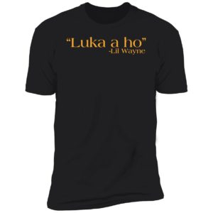 Luka A Ho Lil Wayne Premium SS T-Shirt