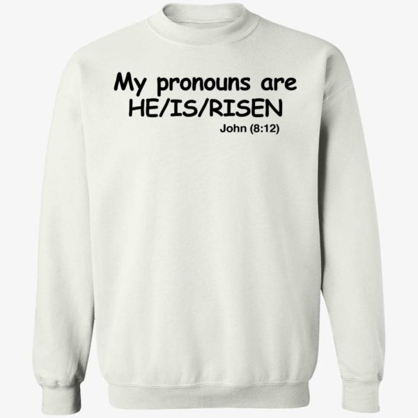 My Pronouns Are He Is Risen John 8 12 Sweatshirt