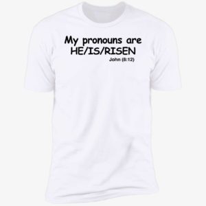 My Pronouns Are He Is Risen John 8 12 Premium SS T-Shirt