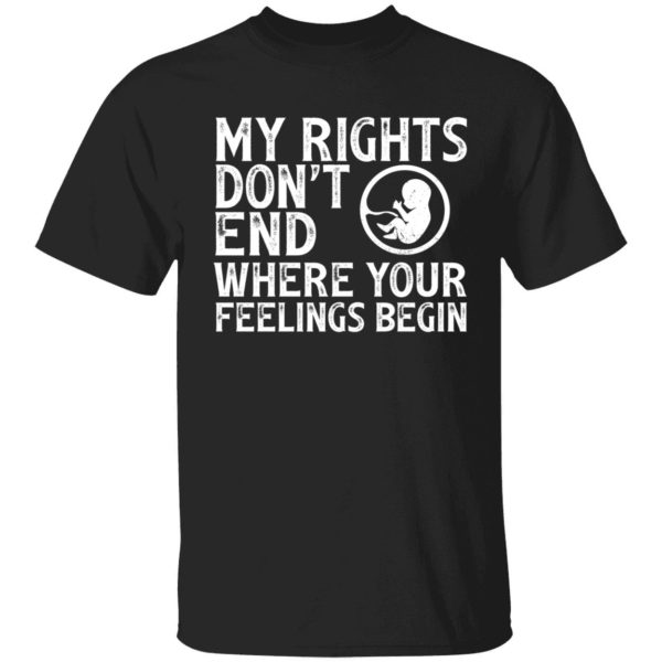 My Rights Don't End Where Your Feelings Begin Shirt