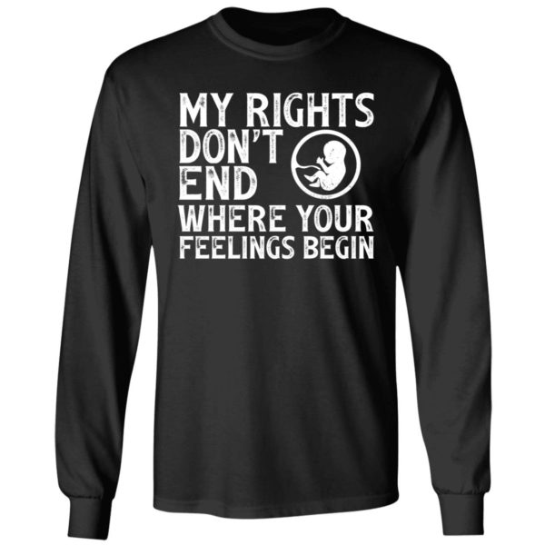 My Rights Don't End Where Your Feelings Begin Long Sleeve Shirt