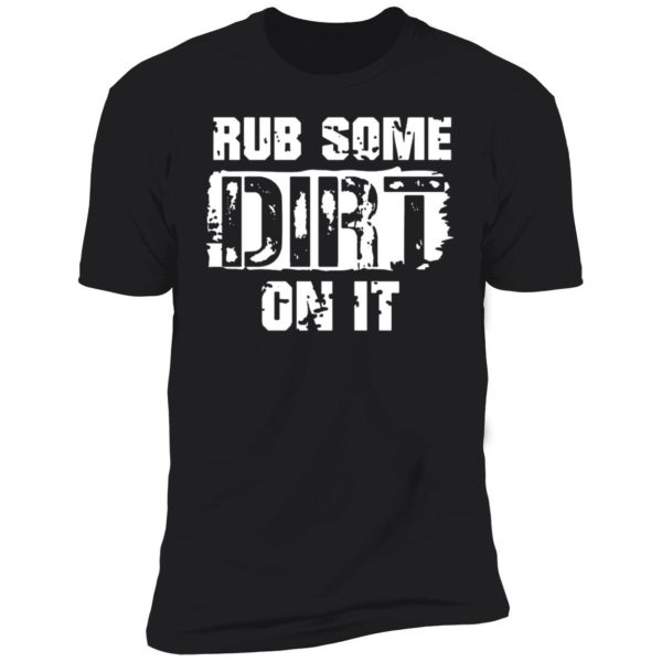 Rub Some Dirt On It Dad Saying Premium SS T-Shirt