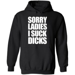 Sorry Ladies I Suck Dicks Hoodie