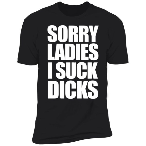 Sorry Ladies I Suck Dicks Premium SS T-Shirt