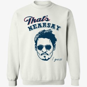 That's Hearsay I Guess Johnny Depp Sweatshirt