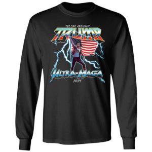 The One And Only Trump Ultra Maga 2024 America Long Sleeve Shirt