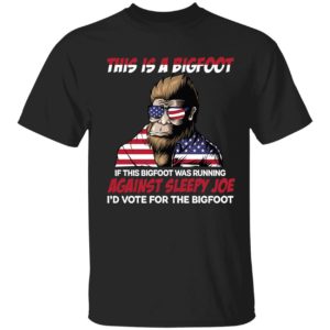 This Is A Bigfoot Against Sleepy Joe I'd Vote For The Bigfoot Shirt