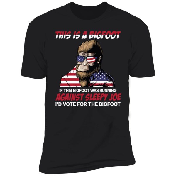 This Is A Bigfoot Against Sleepy Joe I'd Vote For The Bigfoot Premium SS T-Shirt