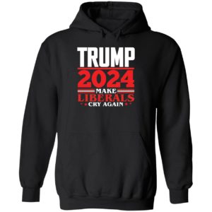Trump 2024 Make Liberals Cry Again Hoodie