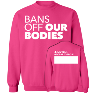 [Front & Back] Bans Off Our Bodies Abortion Access Means Sweatshirt