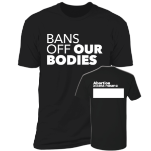 [Front & Back] Bans Off Our Bodies Abortion Access Means Premium SS T-Shirt