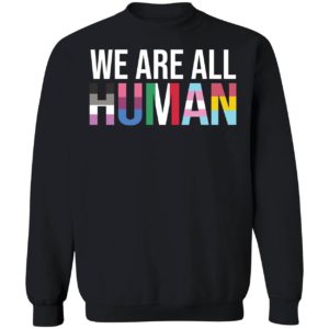 We Are All Human Sweatshirt