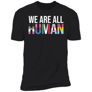 We Are All Human Premium SS T-Shirt