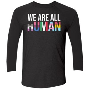 We Are All Human Shirt 9 1
